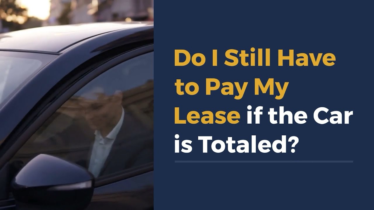 Do I Still Have to Pay My Lease if the Car is Totaled?