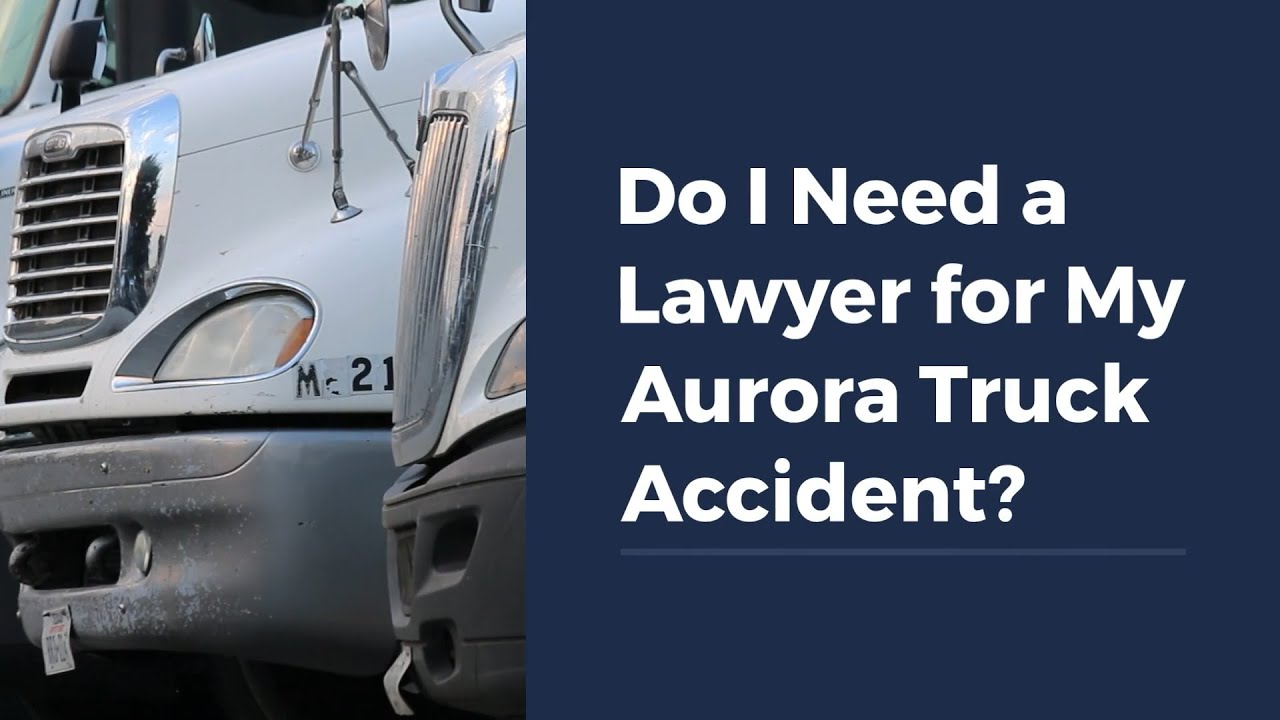 Do I Need a Lawyer for My Aurora Truck Accident?