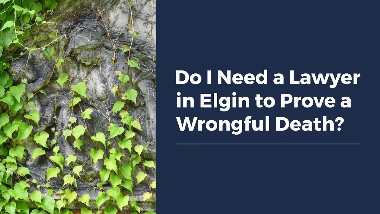 Do I Need a Lawyer in Elgin to Prove a Wrongful Death?