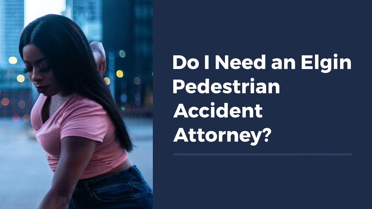 Do I Need an Elgin Pedestrian Accident Attorney?