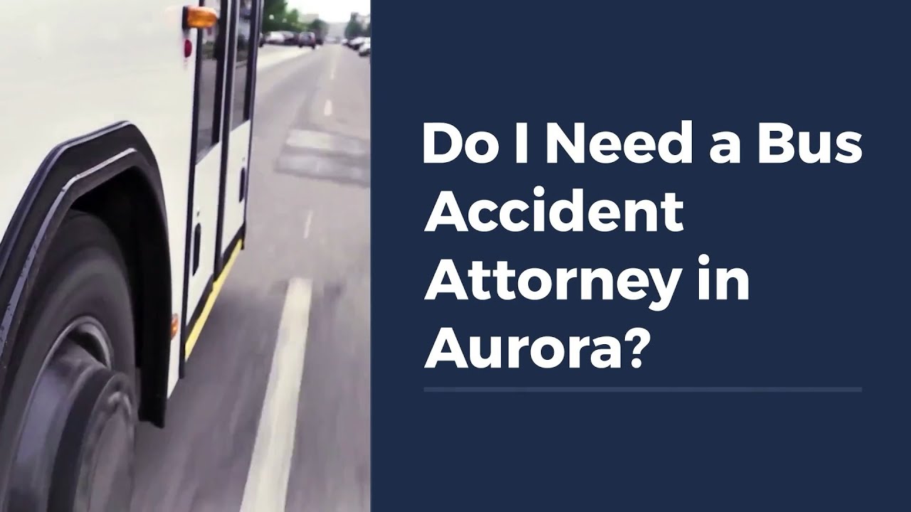 Do I Need a Bus Accident Attorney in Aurora?