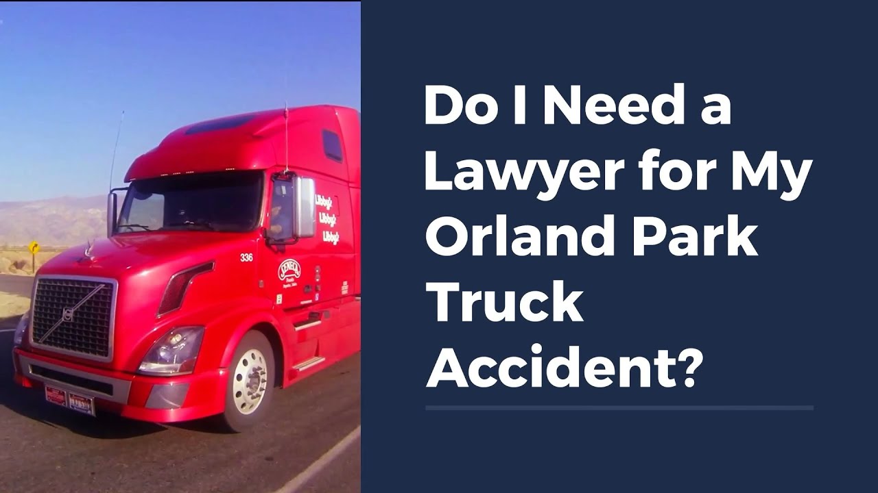Do I Need a Lawyer for My Orland Park Truck Accident?