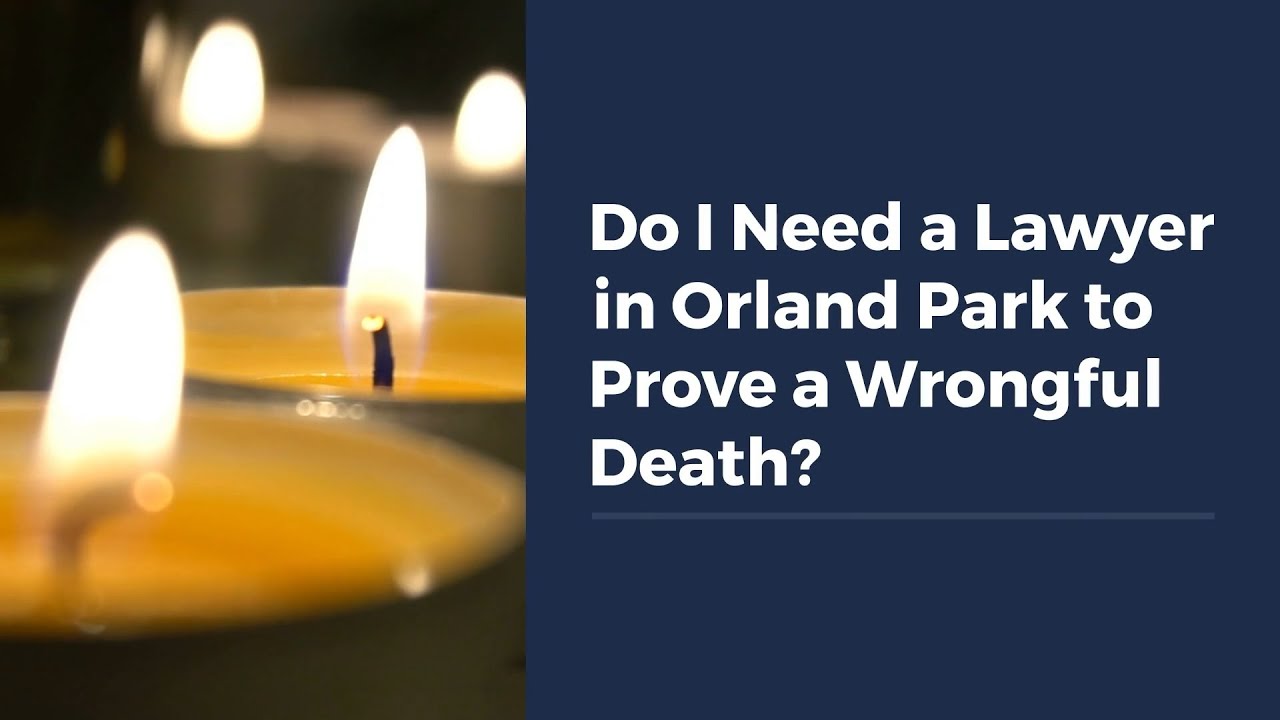 Do I Need a Lawyer in Orland Park to Prove a Wrongful Death?