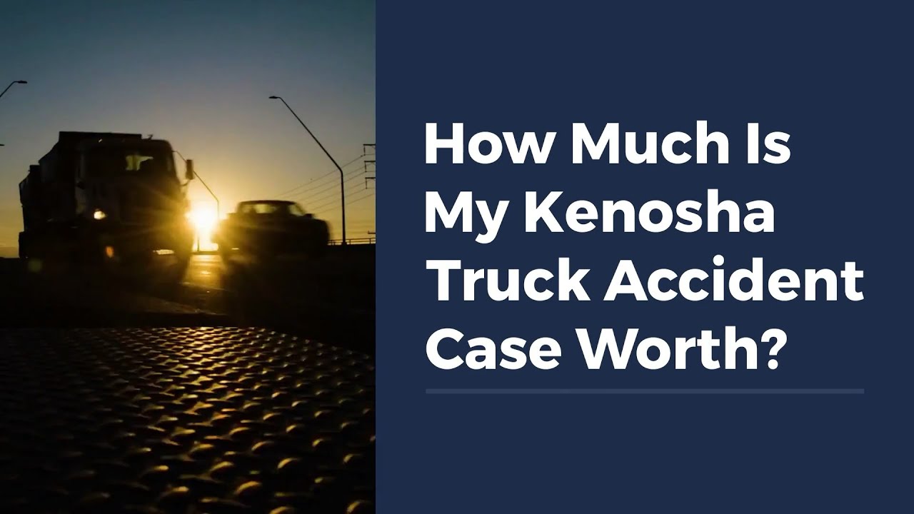 How Much Is My Kenosha Truck Accident Case Worth?
