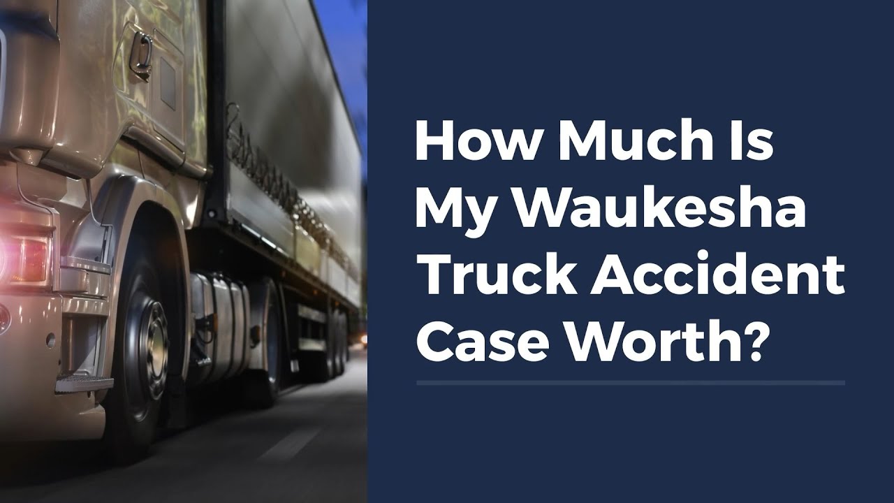 How Much Is My Waukesha Truck Accident Case Worth?