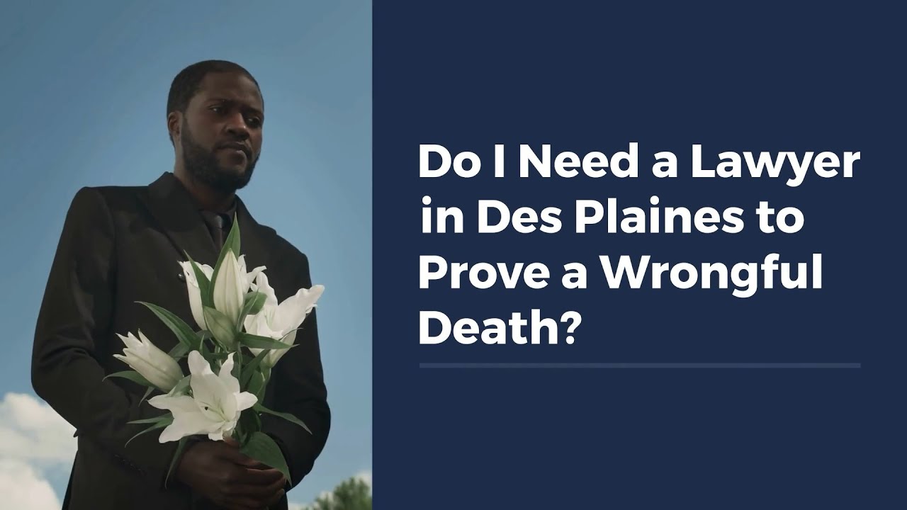 Do I Need a Lawyer in Des Plaines to Prove a Wrongful Death?