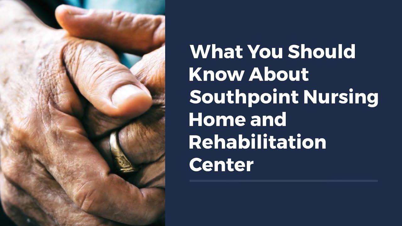 What You Should Know About Southpoint Nursing Home and Rehabilitation Center