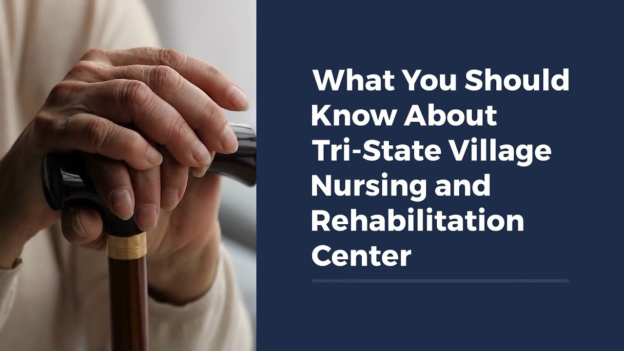 What You Should Know About Tri-State Village Nursing and Rehabilitation Center
