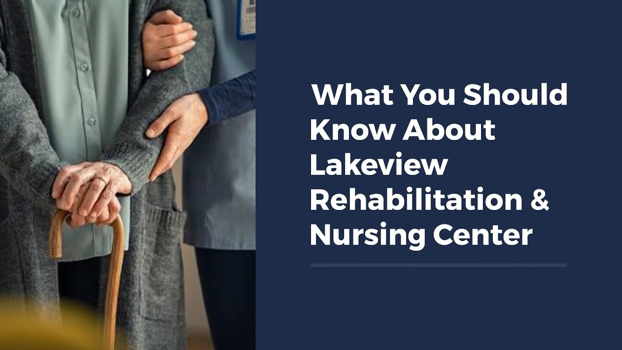 What You Should Know About Lakeview Rehabilitation & Nursing Center