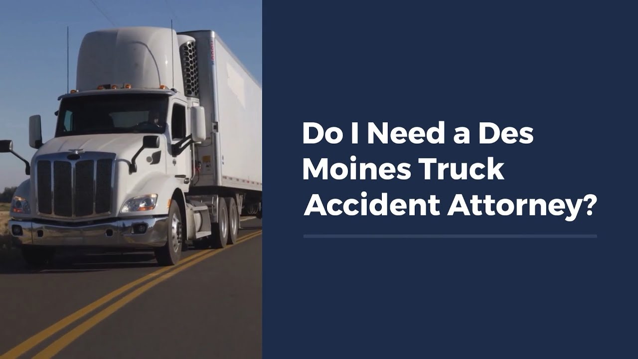 Do I Need a Des Moines Truck Accident Attorney?
