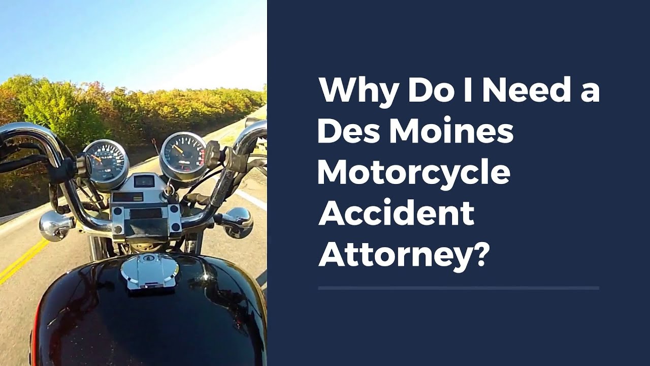Why Do I Need a Des Moines Motorcycle Accident Attorney?